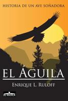 El Aguila: Historia de Un Ave Sonadora 9870528562 Book Cover