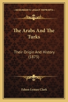 The Arabs And The Turks: Their Origin And History 1167000277 Book Cover