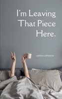 I'm Leaving That Piece Here. 9372137081 Book Cover