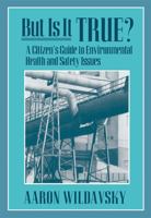 But Is It True?: A Citizens Guide to Environmental Health and Safety Issues 0674089235 Book Cover