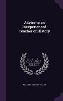 Advice to an Inexperienced Teacher of History 1149895659 Book Cover