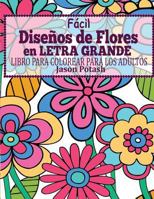 Facil Disenos de Flores En Letra Grande: Libro Para Colorear Para Los Adultos 1530784484 Book Cover