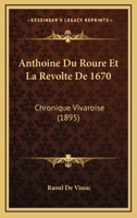 Anthoine Du Roure Et La Revolte De 1670: Chronique Vivaroise (1895) 1160340986 Book Cover