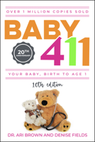 Baby 411: Your Baby, Birth to Age 1! Everything you wanted to know but were afraid to ask about your newborn: breastfeeding, weaning, calming a fussy baby, milestones and more! Your baby bible! 1889392723 Book Cover