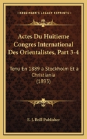 Actes Du Huitieme Congres International Des Orientalistes, Part 3-4: Tenu En 1889 A Stockholm Et A Christiania (1893) 1168490146 Book Cover