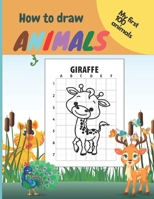 My First How To Draw Animals: Easy Step By Step Drawings For Kids Aged 3-8 Fun For Boys And Girls B08J5HLXKW Book Cover