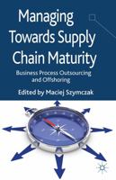 Managing Towards Supply Chain Maturity: Business Process Outsourcing and Offshoring 113735965X Book Cover
