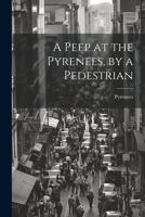 A Peep at the Pyrenees, by a Pedestrian 1021306835 Book Cover