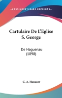 Cartulaire De L'Eglise S. George: De Haguenau (1898) 116815619X Book Cover