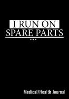 I Run On Spare Parts Medical/Health Journal: Medical Health Journal Log Book Diary Wellness Tracker For Transplant Patients B083XVG7FL Book Cover