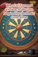 Wheel of Fortune® Kitchen: 97 Recipes Inspired by the Iconic Game Show B0CG877312 Book Cover