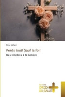Perds tout! Sauf la foi! (French Edition) 6630109988 Book Cover