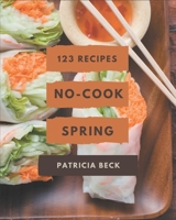 123 No-Cook Spring Recipes: Unlocking Appetizing Recipes in The Best No-Cook Spring Cookbook! B08FPB339Y Book Cover