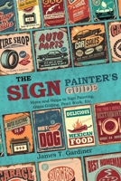 The Sign Painter's Guide, or Hints and Helps to Sign Painting, Glass Gilding, Pearl Work, Etc.: Containing Also Many Valuable Receipts and Methods, ... in the Various Branches of the Business 1396318119 Book Cover
