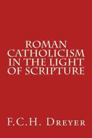 Roman Catholicism In The Light Of Scripture 1532741294 Book Cover