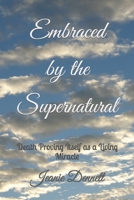 Embraced by the Supernatural: Death Proving Itself as a Living Miracle 1794384235 Book Cover