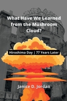 What Have We Learned from the Mushroom Cloud?: Hiroshima Day | 77 Years Later B0B93VYGTN Book Cover