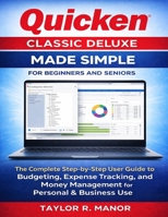 QUICKEN CLASSIC DELUXE MADE SIMPLE FOR BEGINNERS AND SENIORS: The Complete Step-by-Step User Guide to Budgeting, Expense Tracking, and Money Management for Personal & Business Use B0GNLZ4WSP Book Cover