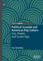 Political Scandal and American Pop Culture: Sex, Power, and Cover-Ups 3030131718 Book Cover