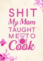 Shit My Mom Taught Me To Cook: Blank Recipe Journal to Write in Favorite Recipes and Meals, Blank Recipe Book and Cute Personalized Empty Cookbook, Gifts for cooking enthusiasts 1710050632 Book Cover