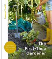 The First-Time Gardener: How to plan, plant and enjoy your garden 1914239598 Book Cover