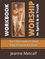 Worship in Spirit & in Truth: Tabernacle of David - Past, Present & Future 1926489373 Book Cover