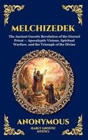 Melchizedek: The Ancient Gnostic Revelation of the Eternal Priest - Apocalyptic Visions, Spiritual Warfare, and the Triumph of the Divine (Library of Alexandria - Esoteric) 1807525678 Book Cover