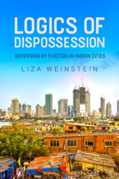 Logics of Dispossession: Governing by Eviction in Indian Cities (IJURR Studies in Urban and Social Change) 0520423615 Book Cover