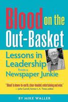 Blood on the Out-Basket: Lessons in Leadership from a Newspaper Junkie 1611690048 Book Cover