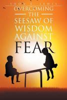 Overcoming the See-Saw of Wisdom Against Fear 1681393581 Book Cover