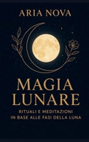 Magia Lunare: Rituali e Meditazioni in Base alle Fasi della Luna (Italian Edition) B0FN7J81NP Book Cover