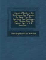 L'Ann E Affective, Ou Sentimens Sur L'Amour de Dieu, Tir S Du Cantique Des Cantiques Pour Chaque Jour de L'Ann E, Par Le R. P. Avrillon, ... 1173053395 Book Cover
