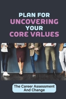 Plan For Uncovering Your Core Values: The Career Assessment And Change: Looking For A Career Change B09B7B5WCN Book Cover