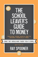 The School Leaver's Guide to Money: Teaching Young People How to Become Financially Free 1914195744 Book Cover