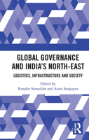 Global Governance and India’s North-East: Logistics, Infrastructure and Society 0367728311 Book Cover