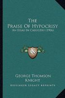 The Praise Of Hypocrisy: An Essay In Casuistry (1906) 143716594X Book Cover