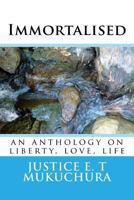 Immortalised: An Anthology on Liberty, Love, Life 1539093352 Book Cover