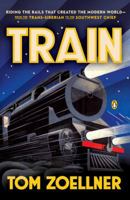 Train: Riding the Rails That Created the Modern World--from the Trans-Siberian to the Southwest Chief 0670025283 Book Cover