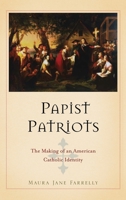 Papist Patriots: The Making of an American Catholic Identity 0199757712 Book Cover