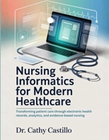 Nursing Informatics for Modern Healthcare: Transforming Patient Care Through Electronic Health Records, Analytics, and Evidence-Based Nursing B0GZVD7YZT Book Cover