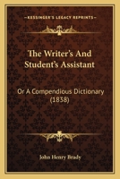 The Writer's and Student's Assistant: Or a Compendious Dictionary 1120938643 Book Cover