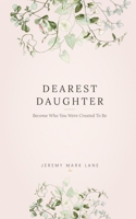 Dearest Daughter: Become Who You Were Created To Be 1517126983 Book Cover