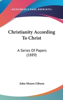 Christianity According to Christ a Series of Papers 1165311925 Book Cover
