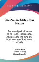 The Present State of the Nation: Particularly with Respect to Its Trade, Finances, &C. &C. Addressed to the King and Both Houses of Parliament 1437168523 Book Cover