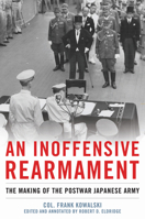 An Inoffensive Rearmament: The Making of the Postwar Japanese Army 1591142261 Book Cover