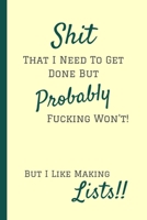 Shit That I Need To Get Done But Probably Fucking Won't But I Like Making Lists: Matte Cream And Green, Novelty funny Notebook/ Journal 120 Page Lined Paper (6"x9") 1661792480 Book Cover