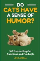 Do Cats Have a Sense of Humor? 100 Fascinating Cat Questions and Fun Facts B0CHL7DH1G Book Cover