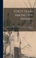Forty Years Among the Indians: A Descriptive History of the Long and Busy Life of Jeremiah Hubbard 1015979823 Book Cover