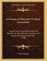 Grotesque Architecture, Or, Rural Amusement: Consisting of Plans for Huts, Hermitages, Cascades [&c.] 1436863295 Book Cover