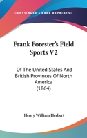Frank Forester's Field Sports V2: Of The United States And British Provinces Of North America (1864) 1436852552 Book Cover